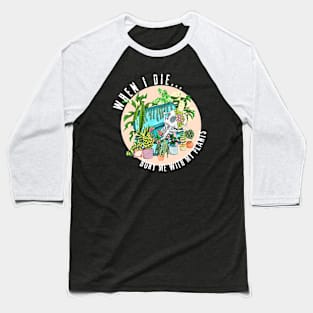 When I die, Bury me with my Plants Baseball T-Shirt